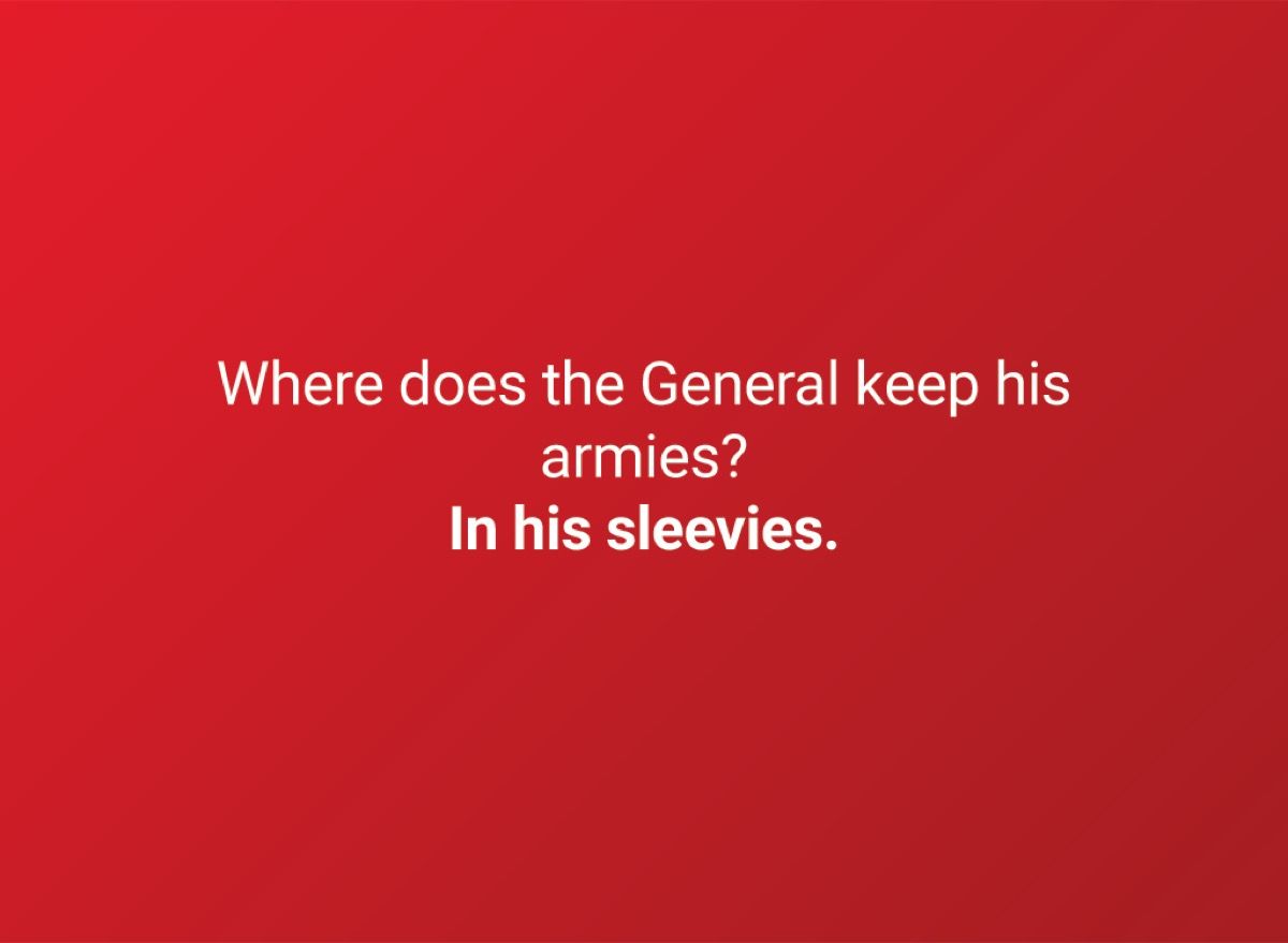 Missä kenraali pitää armeijansa? Hihoissaan.